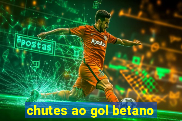 chutes ao gol betano